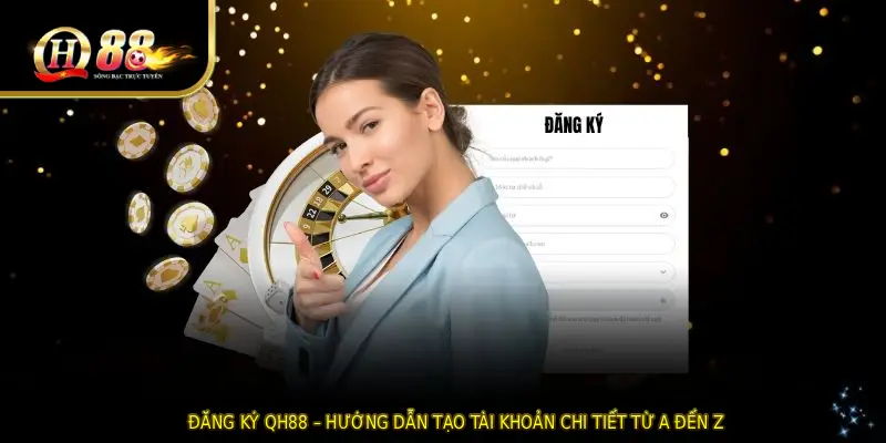 ĐĂNG KÝ QH88 – Hướng Dẫn Tạo Tài Khoản Chi Tiết Từ A Đến Z