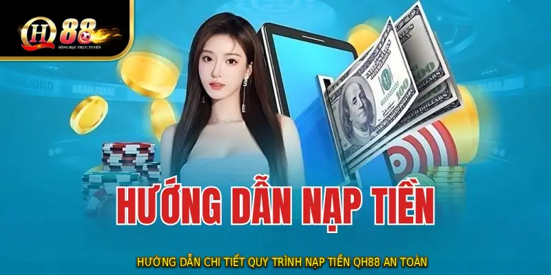 Hướng dẫn chi tiết quy trình NẠP TIỀN QH88 an toàn
