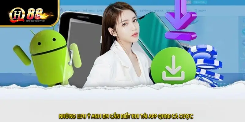 Những lưu ý anh em cần biết khi tải app QH88 cá cược