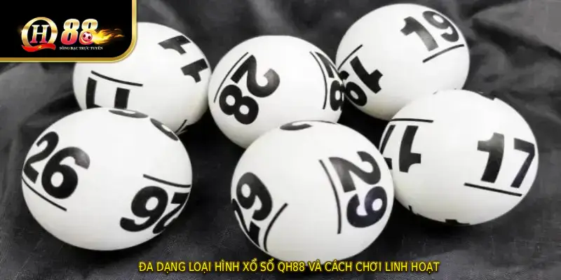 Đa dạng loại hình xổ số QH88 và cách chơi linh hoạt
