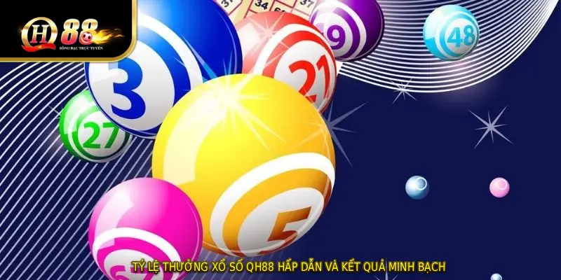 Tỷ lệ thưởng xổ số QH88 hấp dẫn và kết quả minh bạch