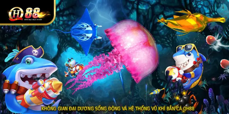 Không gian đại dương sống động và hệ thống vũ khí bắn cá QH88