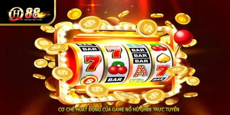 Cơ chế hoạt động của game nổ hũ QH88 trực tuyến
