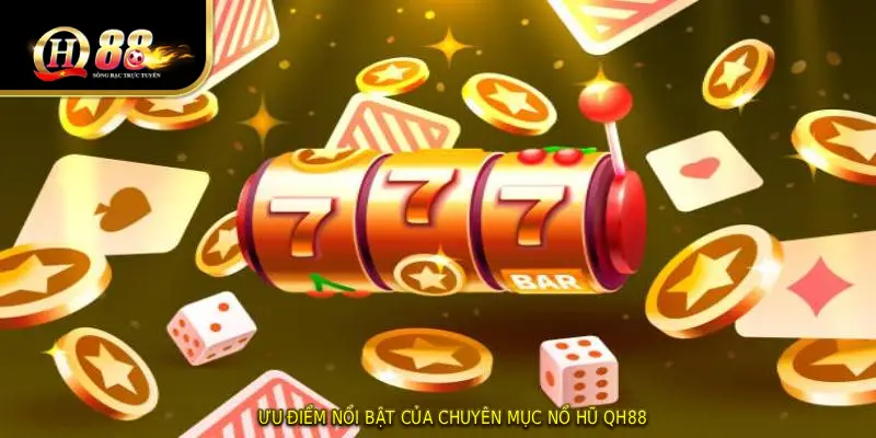 Ưu điểm nổi bật của chuyên mục nổ hũ QH88