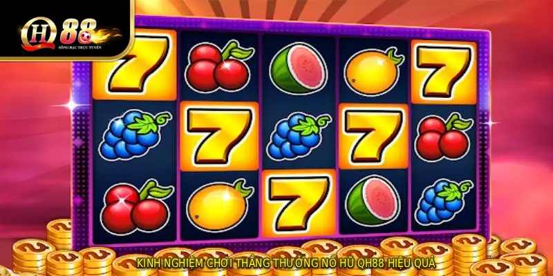Kinh nghiệm chơi thắng thưởng nổ hũ QH88 hiệu quả