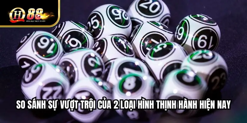 So sánh sự vượt trội của 2 loại hình thịnh hành hiện nay