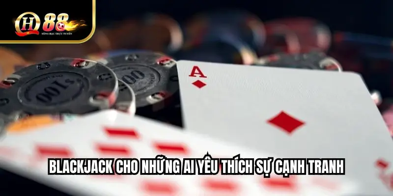 Blackjack cho những ai yêu thích sự cạnh tranh 